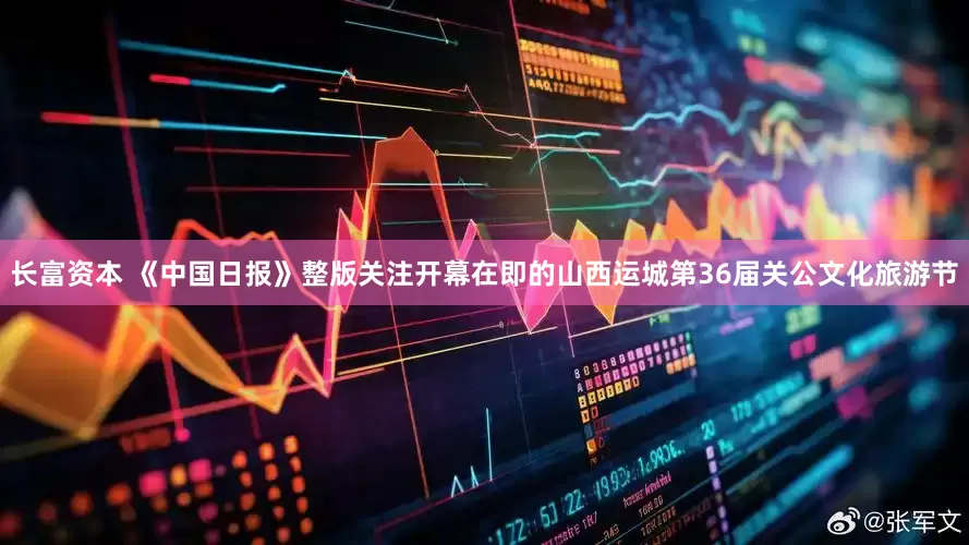 长富资本 《中国日报》整版关注开幕在即的山西运城第36届关公文化旅游节